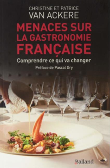 Christine et Patrice Van Ackere, Menaces sur la gastronomie française. Comprendre ce qui va changer,