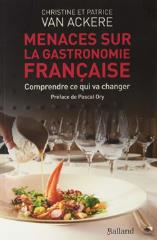 Christine et Patrice Van Ackere, Menaces sur la gastronomie française. Comprendre ce qui va...