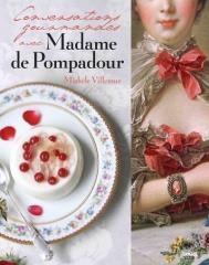 Conversations gourmandes avec Madame de Pompadour, par Michèle Villemur, aux Editions du...